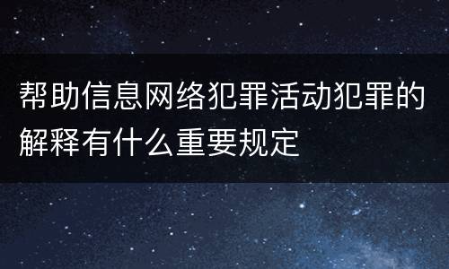 帮助信息网络犯罪活动犯罪的解释有什么重要规定
