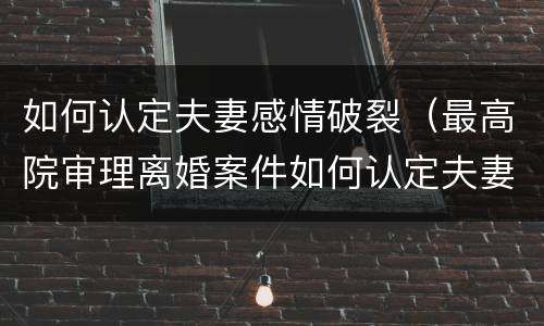 如何认定夫妻感情破裂（最高院审理离婚案件如何认定夫妻感情破裂）