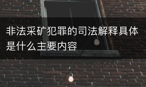 非法采矿犯罪的司法解释具体是什么主要内容