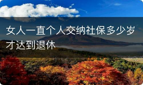 女人一直个人交纳社保多少岁才达到退休