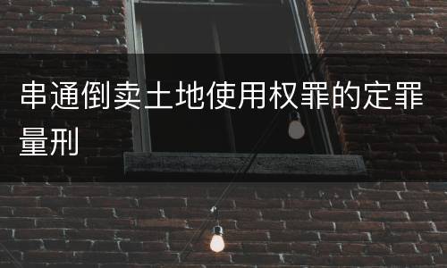 串通倒卖土地使用权罪的定罪量刑