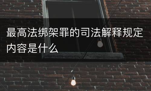 最高法绑架罪的司法解释规定内容是什么