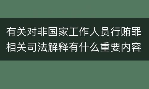 有关对非国家工作人员行贿罪相关司法解释有什么重要内容