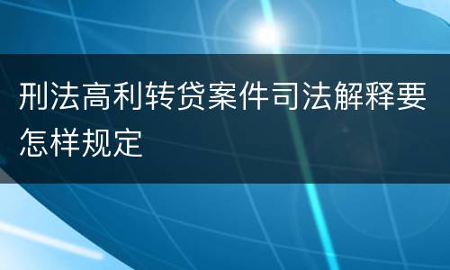 刑法高利转贷案件司法解释要怎样规定
