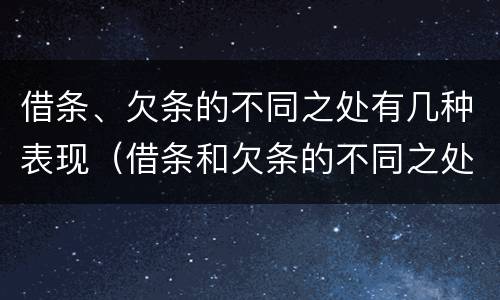 借条、欠条的不同之处有几种表现（借条和欠条的不同之处有哪些）