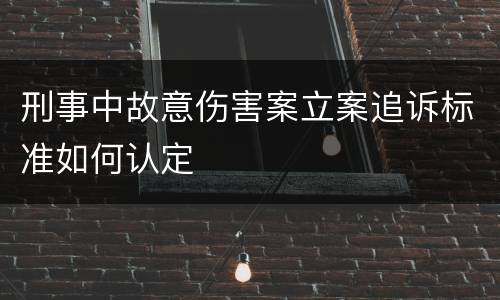 刑事中故意伤害案立案追诉标准如何认定