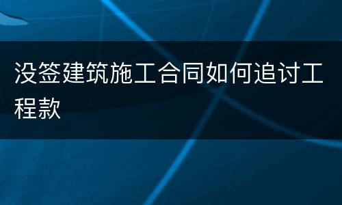 没签建筑施工合同如何追讨工程款