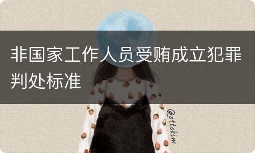 非国家工作人员受贿成立犯罪判处标准