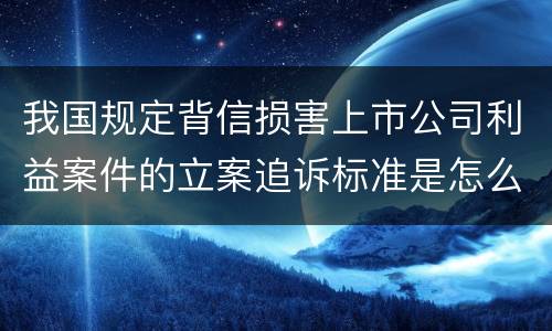 我国规定背信损害上市公司利益案件的立案追诉标准是怎么规定