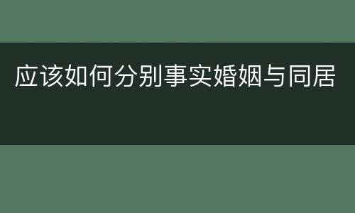 应该如何分别事实婚姻与同居