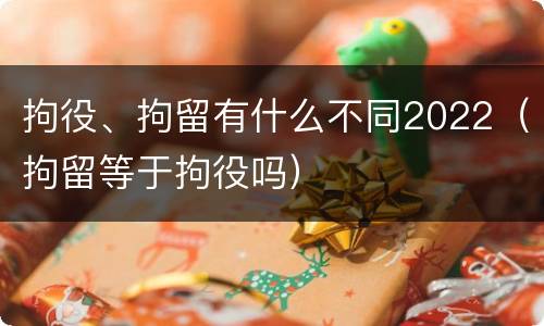 拘役、拘留有什么不同2022（拘留等于拘役吗）
