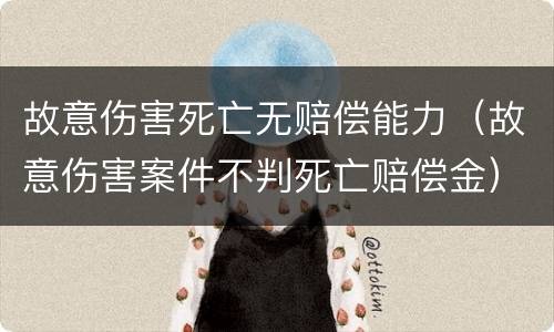 故意伤害死亡无赔偿能力（故意伤害案件不判死亡赔偿金）