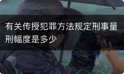 有关传授犯罪方法规定刑事量刑幅度是多少