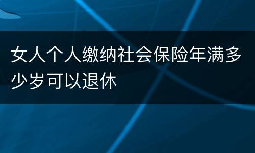 女人个人缴纳社会保险年满多少岁可以退休