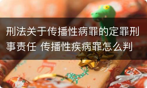 刑法关于传播性病罪的定罪刑事责任 传播性疾病罪怎么判