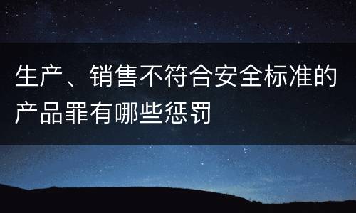 生产、销售不符合安全标准的产品罪有哪些惩罚