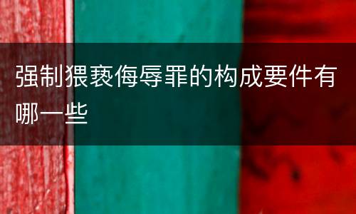 强制猥亵侮辱罪的构成要件有哪一些