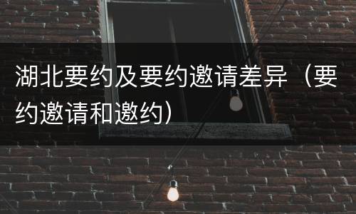 湖北要约及要约邀请差异（要约邀请和邀约）