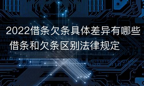 2022借条欠条具体差异有哪些 借条和欠条区别法律规定