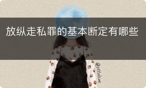 放纵走私罪的基本断定有哪些