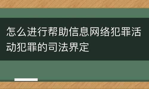 怎么进行帮助信息网络犯罪活动犯罪的司法界定