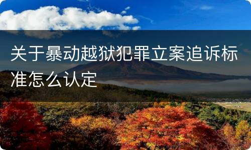 关于暴动越狱犯罪立案追诉标准怎么认定