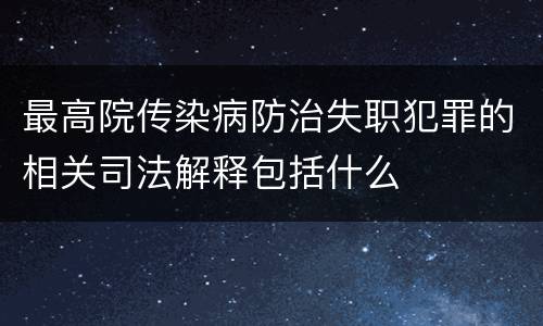 最高院传染病防治失职犯罪的相关司法解释包括什么