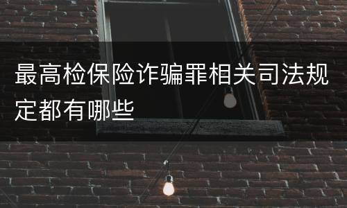 最高检保险诈骗罪相关司法规定都有哪些
