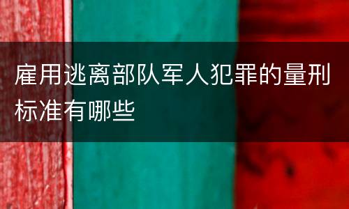雇用逃离部队军人犯罪的量刑标准有哪些