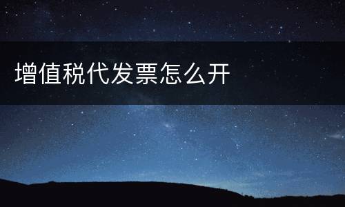 增值税代发票怎么开
