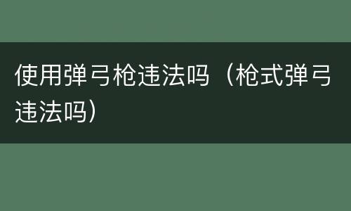 使用弹弓枪违法吗（枪式弹弓违法吗）