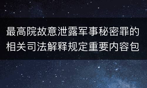 最高院故意泄露军事秘密罪的相关司法解释规定重要内容包括什么