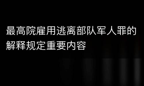 最高院雇用逃离部队军人罪的解释规定重要内容