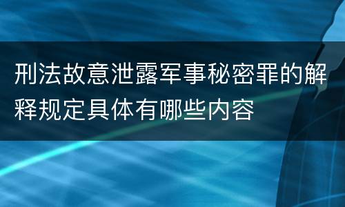 刑法故意泄露军事秘密罪的解释规定具体有哪些内容