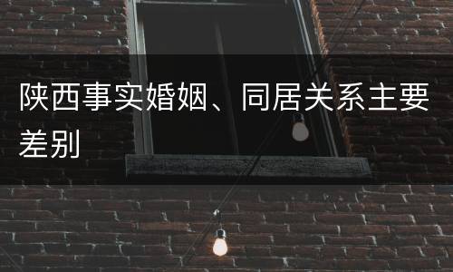 陕西事实婚姻、同居关系主要差别