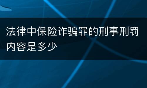 法律中保险诈骗罪的刑事刑罚内容是多少