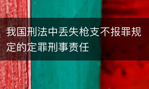 我国刑法中丢失枪支不报罪规定的定罪刑事责任