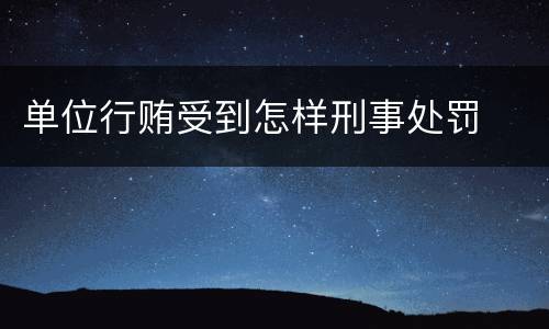 单位行贿受到怎样刑事处罚