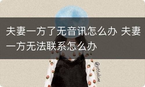 夫妻一方了无音讯怎么办 夫妻一方无法联系怎么办