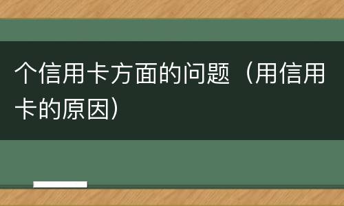 个信用卡方面的问题（用信用卡的原因）