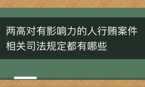 两高对有影响力的人行贿案件相关司法规定都有哪些