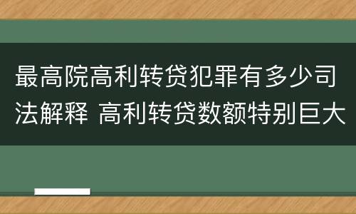 最高院高利转贷犯罪有多少司法解释 高利转贷数额特别巨大最新司法解释