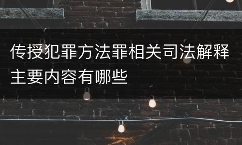 传授犯罪方法罪相关司法解释主要内容有哪些