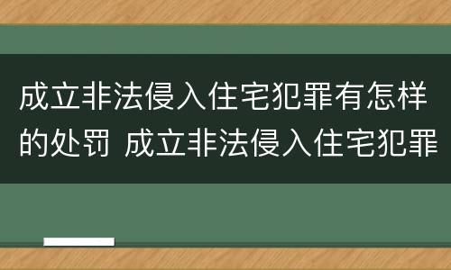 成立非法侵入住宅犯罪有怎样的处罚 成立非法侵入住宅犯罪有怎样的处罚标准