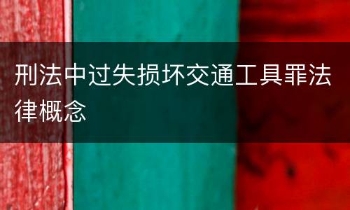 刑法中过失损坏交通工具罪法律概念