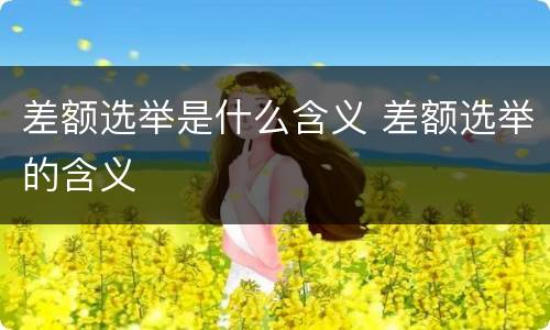 差额选举是什么含义 差额选举的含义