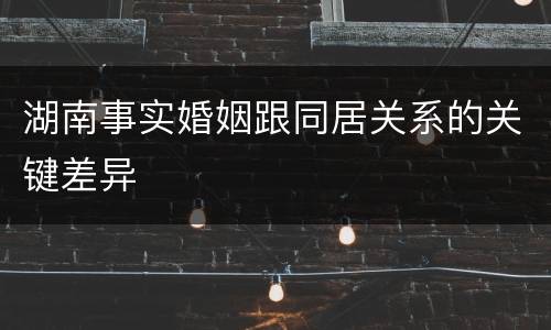 湖南事实婚姻跟同居关系的关键差异