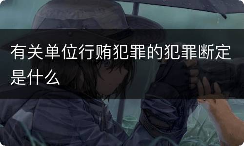 有关单位行贿犯罪的犯罪断定是什么