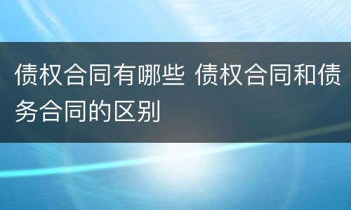 债权合同有哪些 债权合同和债务合同的区别