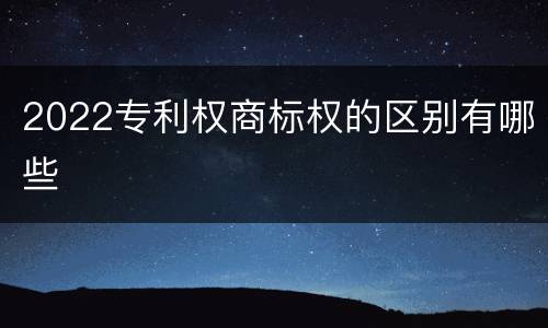 2022专利权商标权的区别有哪些